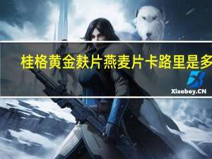 桂格 黄金麸片燕麦片卡路里是多少