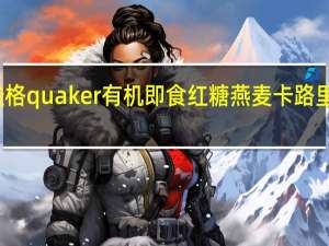 桂格 quaker 有机即食红糖燕麦卡路里是多少