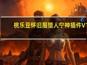 桃乐豆怀旧服猎人宁神插件 V1.12.1 官方最新版（桃乐豆怀旧服猎人宁神插件 V1.12.1 官方最新版功能简介）