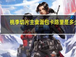 桃李 切片主食面包卡路里是多少