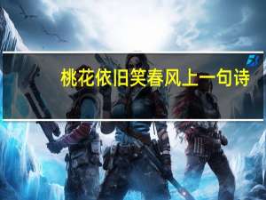 桃花依旧笑春风上一句诗（桃花依旧笑春风 上一句是什么）