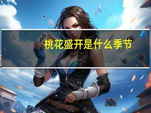 桃花盛开是什么季节