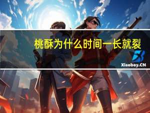 桃酥为什么时间一长就裂