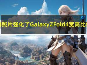 案例照片强化了 Galaxy Z Fold 4 宽高比传闻