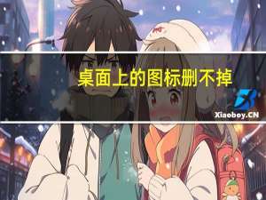 桌面上的图标删不掉（桌面上的图标删不掉）