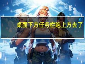 桌面下方任务栏跑上方去了（桌面下方任务栏跑到左面）