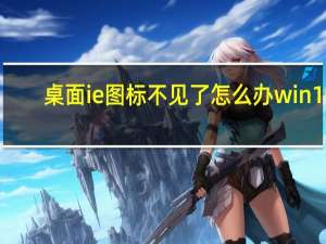 桌面ie图标不见了怎么办win10（桌面的ie图标不见了）