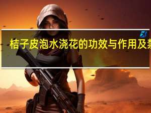 桔子皮泡水浇花的功效与作用及禁忌（桔子皮泡水浇花适合哪些花）