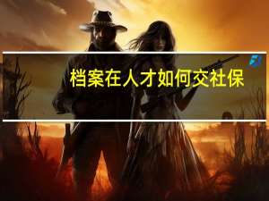 档案在人才如何交社保