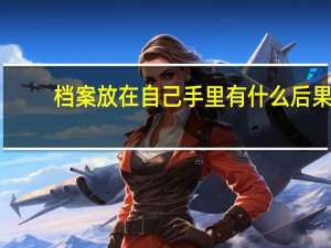档案放在自己手里有什么后果