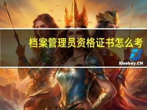 档案管理员资格证书怎么考