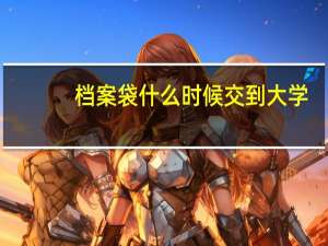 档案袋什么时候交到大学