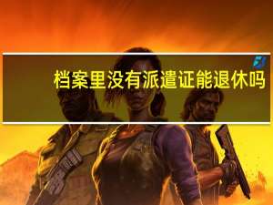 档案里没有派遣证能退休吗