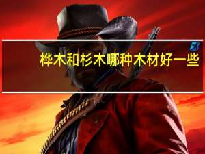 桦木和杉木哪种木材好一些