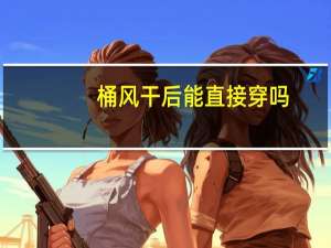 桶风干后能直接穿吗