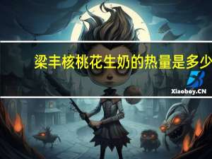 梁丰 核桃花生奶的热量是多少