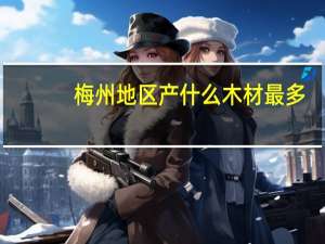 梅州地区产什么木材最多