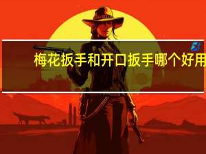 梅花扳手和开口扳手哪个好用