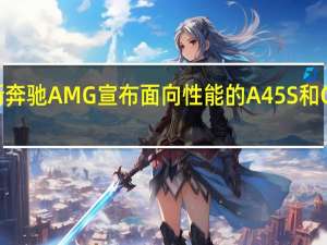 梅赛德斯奔驰AMG宣布面向性能的A45S和CLA45S的定价