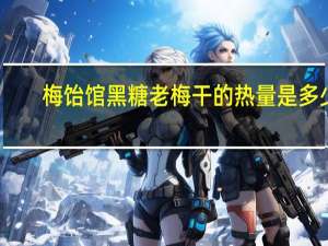 梅饴馆 黑糖老梅干的热量是多少