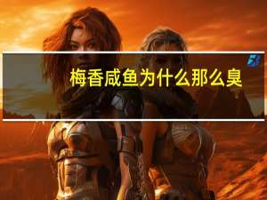 梅香咸鱼为什么那么臭