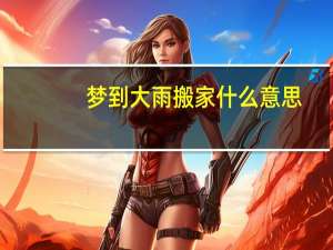 梦到大雨搬家什么意思