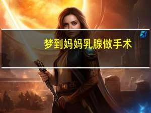 梦到妈妈乳腺做手术
