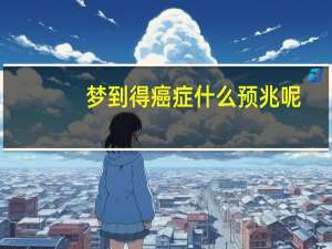 梦到得癌症什么预兆呢