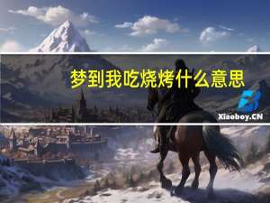 梦到我吃烧烤什么意思