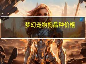梦幻宠物狗品种价格