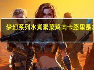 梦幻系列 水煮素菜鸡肉卡路里是多少