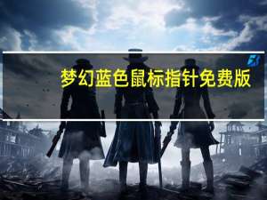 梦幻蓝色鼠标指针 免费版（梦幻蓝色鼠标指针 免费版功能简介）