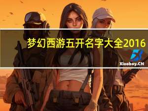 梦幻西游五开名字大全2016（梦幻西游五开名字大全）