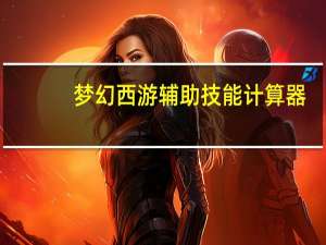 梦幻西游辅助技能计算器（梦幻西游辅助）