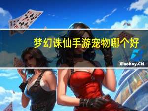 梦幻诛仙手游宠物哪个好