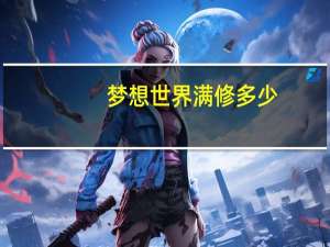 梦想世界满修多少