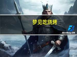 梦见吃烧烤