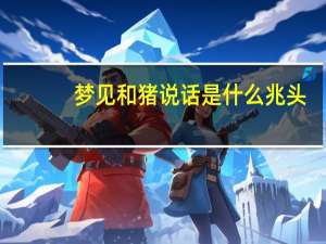 梦见和猪说话是什么兆头