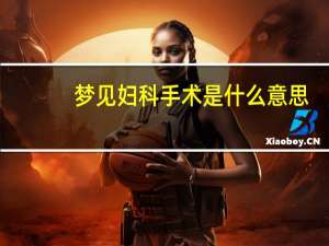 梦见妇科手术是什么意思