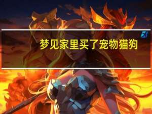 梦见家里买了宠物猫狗