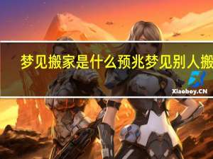 梦见搬家是什么预兆梦见别人搬家