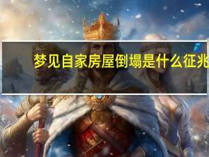 梦见自家房屋倒塌是什么征兆