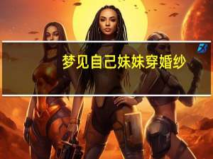 梦见自己妹妹穿婚纱