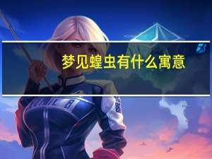 梦见蝗虫有什么寓意