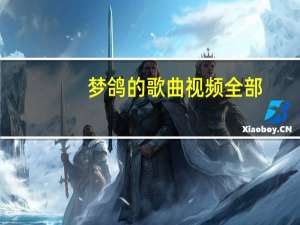 梦鸽的歌曲视频全部（梦鸽的歌曲）