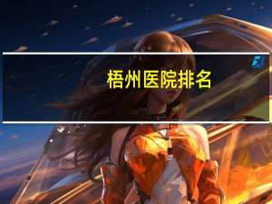 梧州医院排名，梧州口腔科医院哪家好