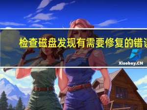 检查磁盘发现有需要修复的错误（正在检查磁盘错误这可能要花费一个多小时怎么回事）