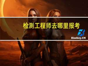 检测工程师去哪里报考