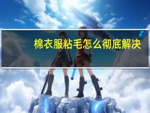 棉衣服粘毛怎么彻底解决