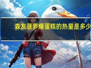 森友 菠萝爆蛋糕的热量是多少